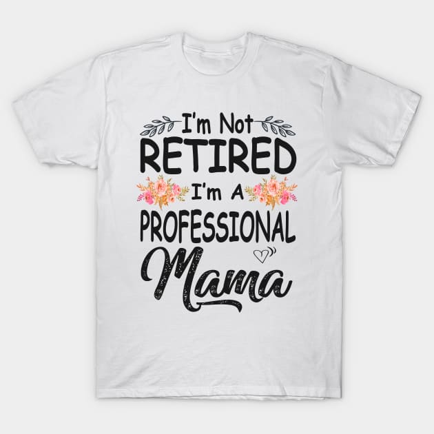 mothers day im not retired im a professional mama T-Shirt by Bagshaw Gravity